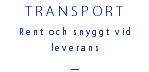 TRANSPORT Rent och snyggt vid leverans _