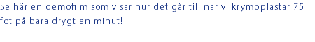 Se här en demofilm som visar hur det går till när vi krympplastar 75 fot på bara drygt en minut!